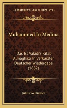 portada Muhammed In Medina: Das Ist Vakidi's Kitab Almaghazi In Verkurzter Deutscher Wiedergabe (1882) (en Alemán)