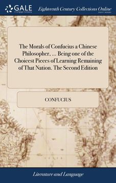 portada The Morals of Confucius a Chinese Philosopher, ... Being one of the Choicest Pieces of Learning Remaining of That Nation. The Second Edition (en Inglés)