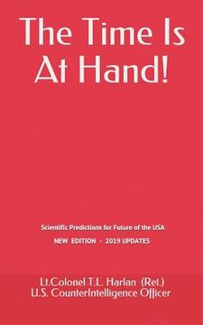 portada The Time Is At Hand!: Scientific Predictions concerning the Future of America, which have ALL come true so far! (en Inglés)