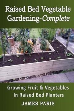 portada Raised Bed Vegetable Gardening Complete: Growing Fruit & Vegetables In Raised Bed Planters (en Inglés)