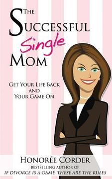 portada The Successful Single Mom: Get Your Life Back and Your Game On!