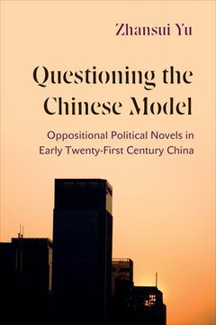 portada Questioning the Chinese Model: Oppositional Political Novels in Early Twenty-First Century China (en Inglés)