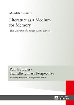 portada Literature as a Medium for Memory: The Universe of Sholem Asch's Novels (Polish Studies - Transdisciplinary Perspectives)