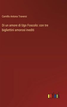 portada Di un Amore di ugo Foscolo: Con tre Bigliettini Amorosi Inediti (en Italiano)
