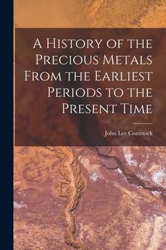 portada A History of the Precious Metals From the Earliest Periods to the Present Time (en Inglés)