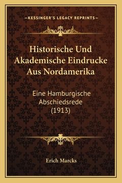 portada Historische Und Akademische Eindrucke Aus Nordamerika: Eine Hamburgische Abschiedsrede (1913) (in German)
