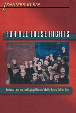 portada For all These Rights: Business, Labor, and the Shaping of America's Public-Private Welfare State (Politics and Society in Modern America) (en Inglés)