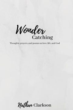 portada Wonder Catching: Thoughts, prayers, and poems, on love, life, and God (in English)
