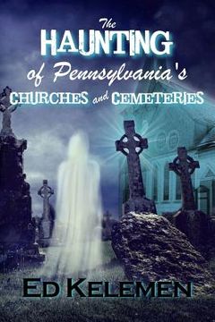 portada The Haunting of Pennsylvania's Cemeteries... and Churches (en Inglés)
