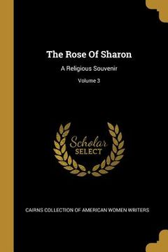 portada The Rose Of Sharon: A Religious Souvenir; Volume 3 (en Inglés)