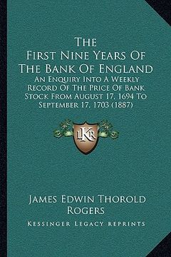 portada the first nine years of the bank of england: an enquiry into a weekly record of the price of bank stock from august 17, 1694 to september 17, 1703 (18 (in English)