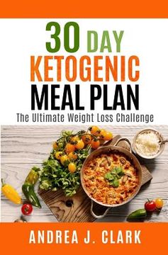 portada 30 Day Ketogenic Meal Plan: The Ultimate Weight Loss Challenge (en Inglés)