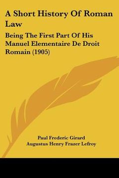portada a short history of roman law: being the first part of his manuel elementaire de droit romain (1905) (in English)