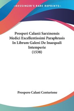 portada Prosperi Calanii Sarzinensis Medici Excellentissimi Paraphrasis In Librum Galeni De Inaequali Intemperie (1538) (en Latin)