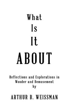 portada What Is It About: Reflections and Explorations in Wonder and Bemusement (in English)