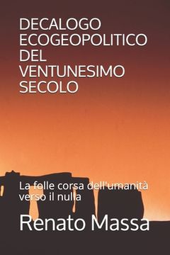 portada Decalogo Ecogeopolitico del Ventunesimo Secolo: La folle corsa dell'umanità verso il nulla (en Italiano)