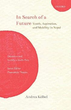 portada In Search of a Future: Youth, Aspiration, and Mobility in Nepal (Education and Society in South Asia) (in English)