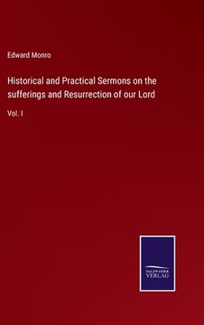 portada Historical and Practical Sermons on the sufferings and Resurrection of our Lord: Vol. I (en Inglés)
