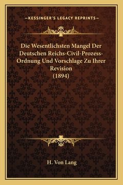 portada Die Wesentlichsten Mangel Der Deutschen Reichs-Civil-Prozess-Ordnung Und Vorschlage Zu Ihrer Revision (1894) (en Alemán)