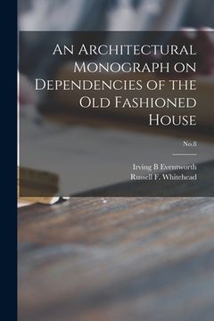 portada An Architectural Monograph on Dependencies of the Old Fashioned House; No.8 (in English)