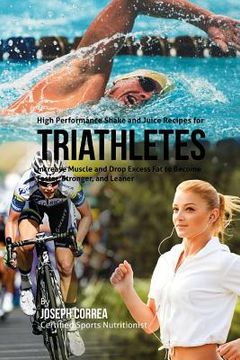 portada High Performance Shake and Juice Recipes for Triathletes: Increase Muscle and Drop Excess Fat to Become Faster, Stronger, and Leaner (in English)