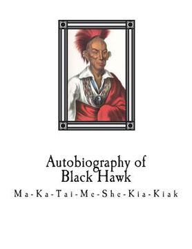 portada Autobiography of Black Hawk: Ma-Ka-Tai-Me-She-Kia-Kiak, (en Inglés)
