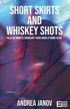 portada Short Skirts and Whiskey Shots: Tales of nights I shouldn't have made it home alive (en Inglés)