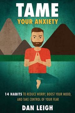 portada Tame Your Anxiety: 14 Habits to Reduce Worry, Boost Your Mood, and Take Control of Your Fear (in English)