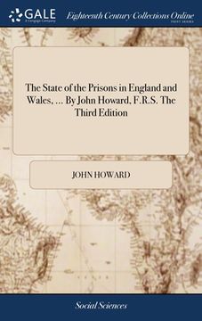 portada The State of the Prisons in England and Wales, ... By John Howard, F.R.S. The Third Edition (en Inglés)
