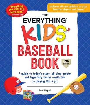 portada The Everything Kids'Baseball Book, 12Th Edition: A Guide to Today'S Stars, All-Time Greats, and Legendary Teams―With Tips on Playing Like a pro (in English)