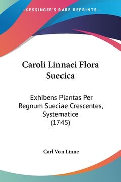 portada Caroli Linnaei Flora Suecica: Exhibens Plantas Per Regnum Sueciae Crescentes, Systematice (1745) (en Latin)