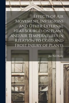 portada Effects of Air Movement, Inversions and Other External Heat Sources on Plant and Air Temperatures in Relation to Cold and Frost Injury of Plants (en Inglés)
