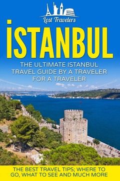 portada Istanbul: The Ultimate Istanbul Travel Guide By A Traveler For A Traveler: The Best Travel Tips; Where To Go, What To See And Much More (Lost ... Istanbul, Istanbul Tour, Istanbul Guid)
