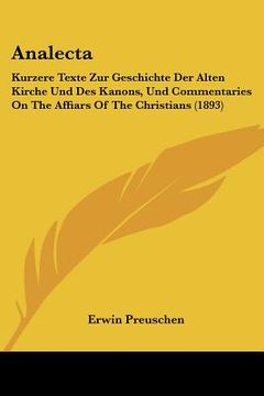 portada Analecta: Kurzere Texte Zur Geschichte Der Alten Kirche Und Des Kanons, Und Commentaries On The Affiars Of The Christians (1893) (en Alemán)