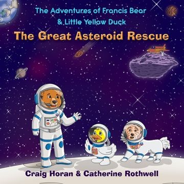 portada The Adventures of Francis Bear & Little Yellow Duck: The Great Asteroid Rescue (en Inglés)