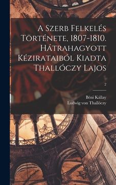 portada A Szerb Felkelés Története, 1807-1810. Hátrahagyott Kézirataiból Kiadta Thallóczy Lajos; 2 (en Inglés)