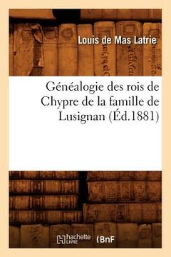portada Généalogie Des Rois de Chypre de la Famille de Lusignan (Éd.1881) (in French)