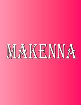 portada Makenna: 100 Pages 8.5 X 11 Personalized Name on Notebook College Ruled Line Paper (en Inglés)