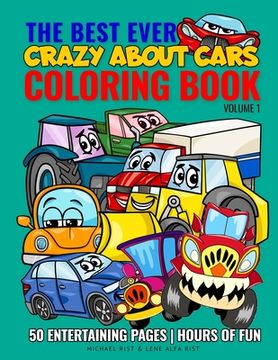 portada The Best Ever Coloring Book: Crazy About Cars - Volume 1: Enjoy coloring fantastic and awesome cars, cool trucks, monster trucks, construction and (en Inglés)
