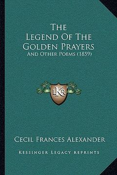 portada the legend of the golden prayers the legend of the golden prayers: and other poems (1859) and other poems (1859) (en Inglés)