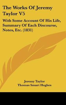 portada the works of jeremy taylor v5: with some account of his life, summary of each discourse, notes, etc. (1831) (en Inglés)