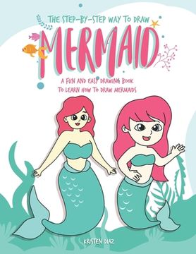 portada The Step-by-Step Way to Draw Mermaid: A Fun and Easy Drawing Book to Learn How to Draw Mermaids (en Inglés)