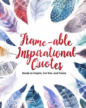portada Frame-able Inspirational Quotes: Ready to Inspire, Cut Out, and Frame (en Inglés)