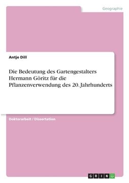 portada Die Bedeutung des Gartengestalters Hermann Göritz für die Pflanzenverwendung des 20. Jahrhunderts (en Alemán)