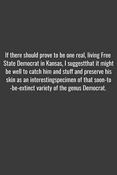 portada If There Should Prove to be one Real, Living Free State Democrat in Kansas, i Suggest That it Might be Well to Catch him and Stuff and Preserve his. Of the Genus Democrat. Positive Quote j 