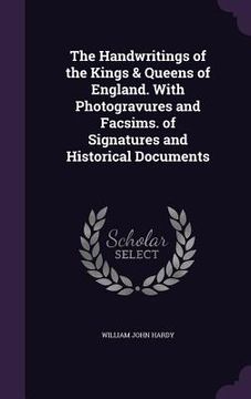 portada The Handwritings of the Kings & Queens of England. With Photogravures and Facsims. of Signatures and Historical Documents (en Inglés)