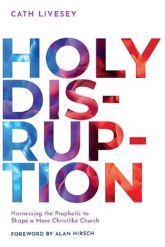 portada Holy Disruption: Harnessing the Prophetic to Shape a More Christlike Church 