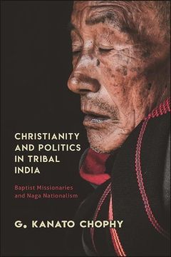 portada Christianity and Politics in Tribal India: Baptist Missionaries and Naga Nationalism (en Inglés)