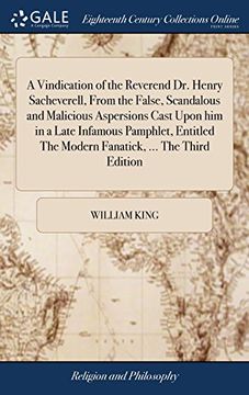 portada A Vindication of the Reverend dr. Henry Sacheverell, From the False, Scandalous and Malicious Aspersions Cast Upon him in a Late Infamous Pamphlet, Entitled the Modern Fanatick,. The Third Edition (en Inglés)