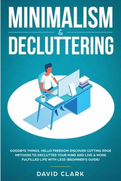 portada Minimalism & Decluttering: Goodbye Things, Hello Freedom: Discover Cutting Edge Methods to Declutter Your Mind and Live a More Fulfilled Life With Less (Beginner's Guide)
